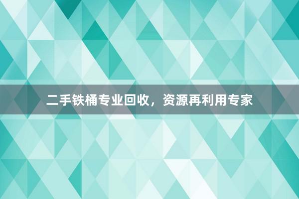 二手铁桶专业回收，资源再利用专家